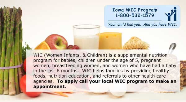 WIC (Women Infants, & Children) is a supplemental nutrition program for babies, children under the age of 5, pregnant women, breastfeeding women, and women who have had a baby in the last 6 months.  WIC helps families by providing healthy foods, nutrition education, and referrals to other health care agencies. The Iowa WIC Program phone number is 1 800 532 1579