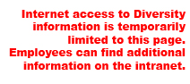 Internet access to Diversity information is temporarily limited to this page. Employees can find additional information on the intranet.