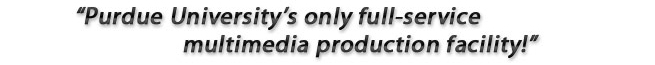 Purdue University’s only full-service multimedia production facility!