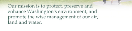 Our Mission is to protect, preserve, and enhance Washington's environment, and promote the wise management of our air, land, and water.