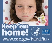 Keep your sick kids home from school. Visit www.cdc.gov/h1n1 for more information.