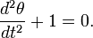 \frac{d^2 \theta}{d t^2} + 1 = 0.