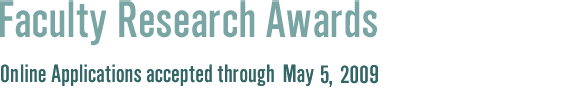 Faculty Research Awards Online Applications 
    accepted through May 5, 2009