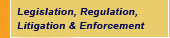 Legislation, Regulation, Litigation & Enforcement.