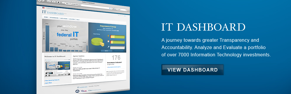 IT Dashboard- A journey towards greater transparency and Accountability. Analyze and Evaluate a portfolio of over 7000 Information Technology investments. -- View Dashboard