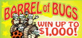 A Barrel of Bugs could win you up to $1,000!
