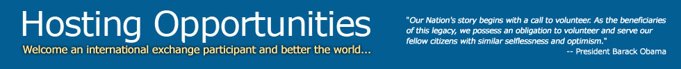 Hosting Opportunities - Welcome an International exchange participant and better the world. Quote - Our Nation's story begins with a call to volunteer. As the beneficiaries of this legacy, we possess an obligation to volunteer - President Barack Obama