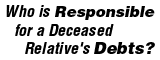 Who is Responsible for a Deceased Relative's Debts?