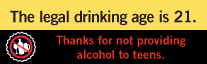 The legal drinking age is 21. Thanks for not providing alcohol to teens.