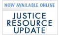 Now Available Online Justice Resource Update