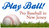 Visit NJ Baseball site -  go to  http://nj.gov/nj/probaseball/