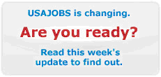 USAJOBS is changing. Are you ready? Read this week's update to find out.