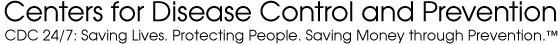 Centers for Disease Control and Prevention CDC 24/7: Saving Lives. Protecting People. Saving Money through Prevention.™.