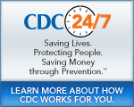 CDC 24/7 – Saving Lives. Protecting People. Saving Money Through Prevention. Learn More About How CDC Works For You…