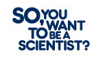 So You Want To Be A Scientist?