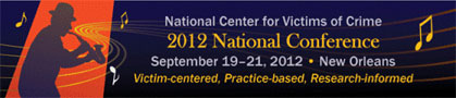 National Center for Victims of Crime 2012 National Conference. September 19-21, 2012. New Orleans. Victim-centered, Practice-based, Research-informed.