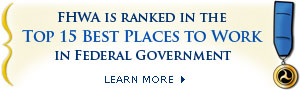 FHWA is ranked in the Top 15 Best Places to Work in Federal Government