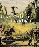 Navy Medicine in Vietnam: Passage to Freedom to the Fall of Saigon, by Jan K. Herma, by Jan K. Herman, 2010