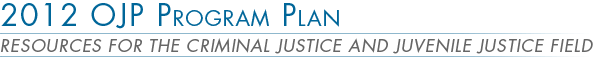 2012 OJP Program Plan: Resources for the Criminal Justice and Juvenile Justice Field.