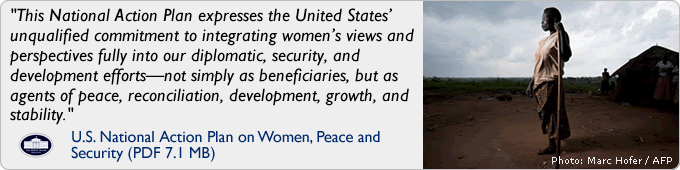 "This National Action Plan expresses the United States’ unqualified commitment to integrating women’s views and perspectives fully into our diplomatic, security, and development efforts—not simply as beneficiaries, but as agents of peace, reconciliation, development, growth, and stability." - The U.S. National Action Plan on Women, Peace, and Security