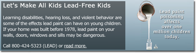 Let's Make All Kids Lead-Free Kids. Learning disabilities, hearing loss, and violent behavior are some of the effects lead paint can have on young children. If your home was built before 1978, lead paint on your walls, doors, windows and sills may be dangerous. Call 800-424-5323 (LEAD) or click here.