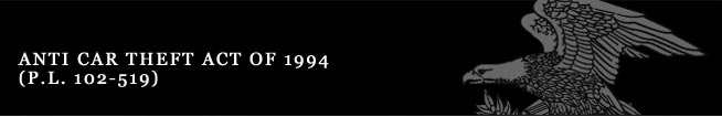 Anti Car Theft Act of 1994 (P.L. 102-519) 
