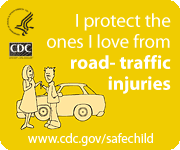 I protect the ones I love from road traffic injuries. www.cdc.gov/safechild