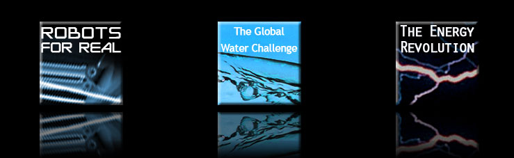 Robots for Real, The Global Water Challenge, The Energy Revolution