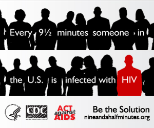 Every 9½ minutes someone in the US is infected with HIV. Act Against AIDS. Be the Solution: NineAndaHalfMinutes.org