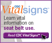 Vital Signs button: CDC Vital Signs. Learn vital information on seat belt use. Read CDC Vital Signs.