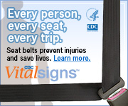 CDC Vital Signs button: Every person, every seat, every trip. Seat belts prevent injuries and save lives. Learn more.