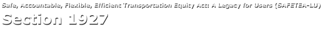 Safe, Accountable, Flexible, Efficient Transportation Equity Act: A Legacy for Users (SAFETEA-LU) Section 1927