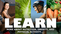 LEARN more about nutrition, obesity, and physical activity