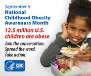 September is National Childhood Obesity Awareness Month. 12.5 million U.S. children are obese. Join the conversation. Spread the word. Take action.