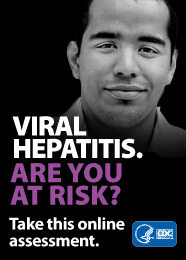 VIRAL HEPATITIS. ARE YOU AT RISK? Take this online assessment to see if you're at risk. http://www.cdc.gov/hepatitis/riskassessment/