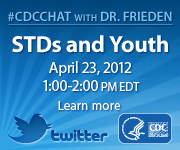 CDCChat  with Dr. Frieden, STDs and Youth, April 23, 2012, 1:00-2:00pm eastern daylight savings time, learn more.