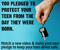 You pledged to protect your teen from the day they were born. Watch a new video and make your own pledge to keep your teen driver safe.