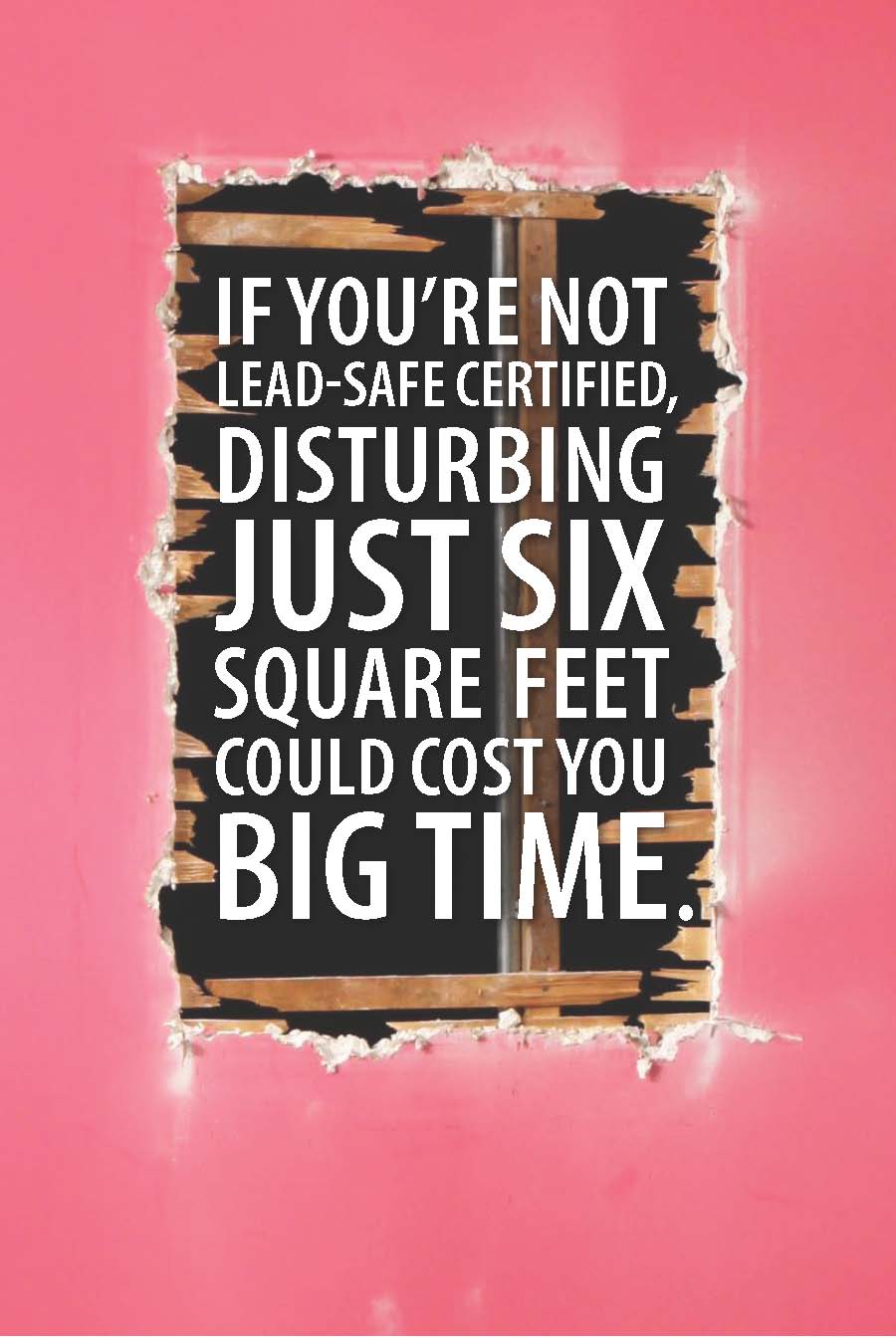 ad: red wall with a cutout in the center. Within the cutout the text reads: if you're not lead-safe certified disturbing just six square fee could cost you <em>big time</em>.