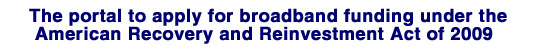 The portal to apply for broadband funding under the American Recovery and Reinvestment Act of 2009