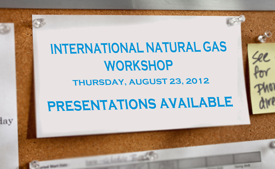 image bulletin board announcement: International Natural Gas Workshop,Aug. 23, 2012, presentations available. 