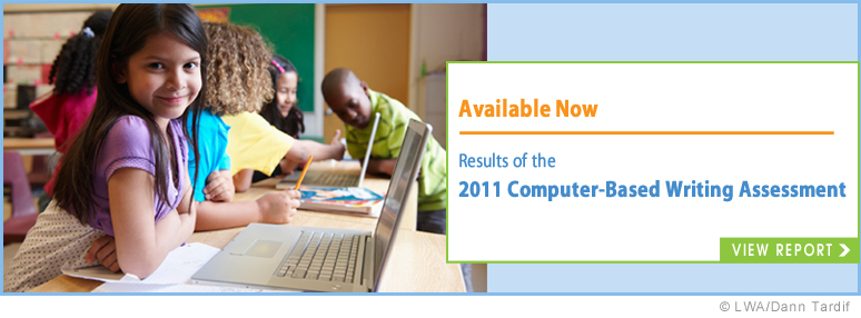 Available Now. Results of the 2011 Computer-Based Writing Assessment. View Report.