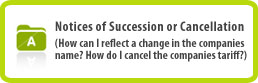 Notices of Succession or Cancellation (How can I reflect a change in the companies name? How do I cancel the companies tariff?)