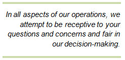 We attemt to be receptive to your questions and concerns and fair in our decision-making.