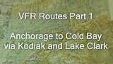 Alaska VFR Routes Part 1, Anchorage to Cold Bay via Kodiak and Lake Clark