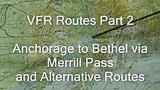 Alaska VFR Routes Part 2, Anchorage to Bethel via Merrill Pass and Alternative Routes