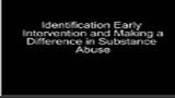Identification Early Intervention and Making a Difference in Substance Abuse