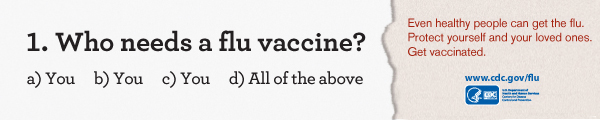 Learn about Who Needs A Flu Vaccine. http://www.cdc.gov/flu/protect/whoshouldvax.htm