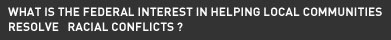 What is the Federal interest in helping local communities resolve   racial conflicts ?