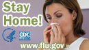 Stay home if possible when you are sick. Visit www.flu.gov for more information.