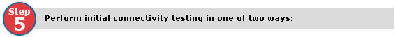 Step 5:Perform initial connectivity testing in one of two ways